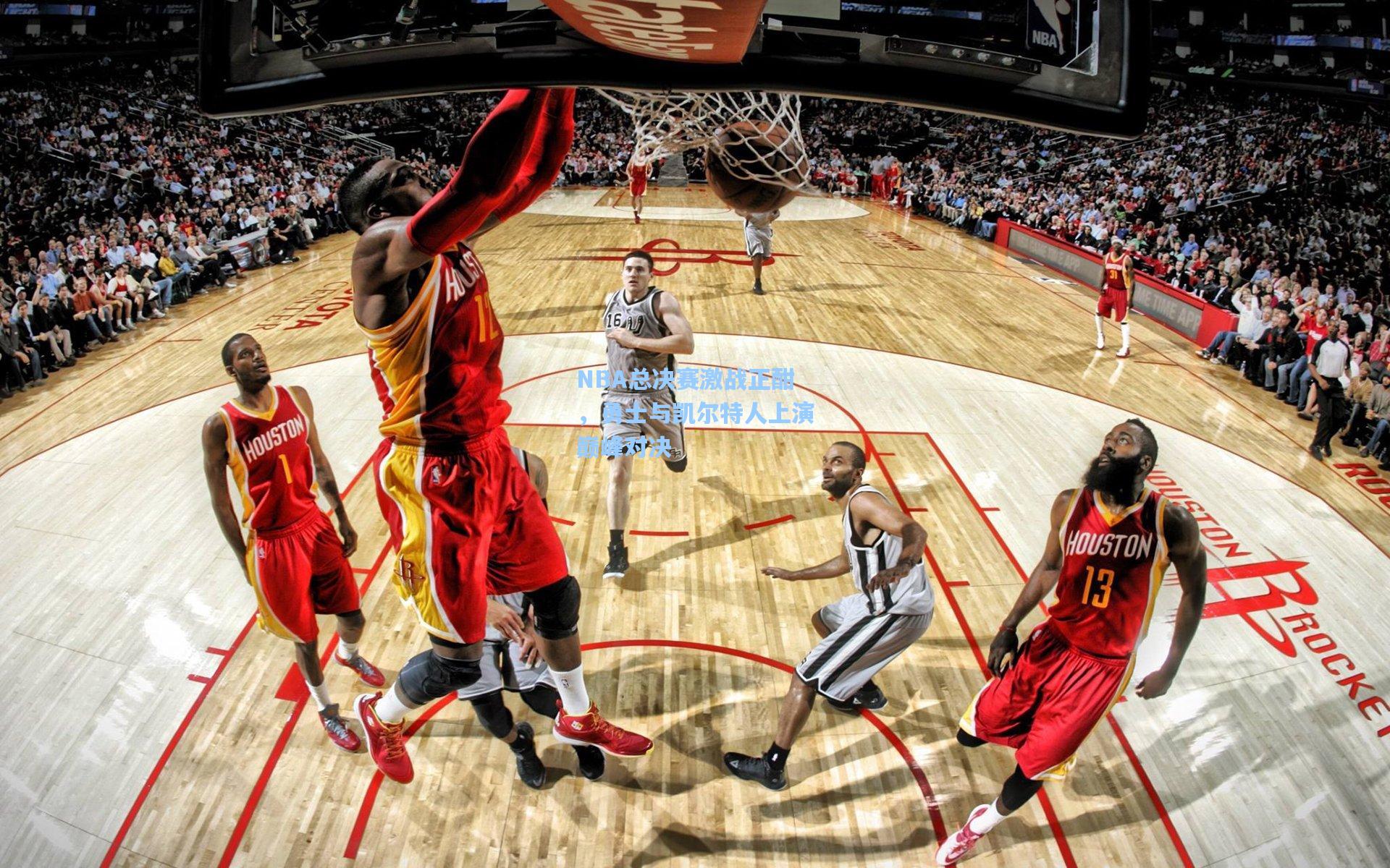 NBA总决赛激战正酣，勇士与凯尔特人上演巅峰对决