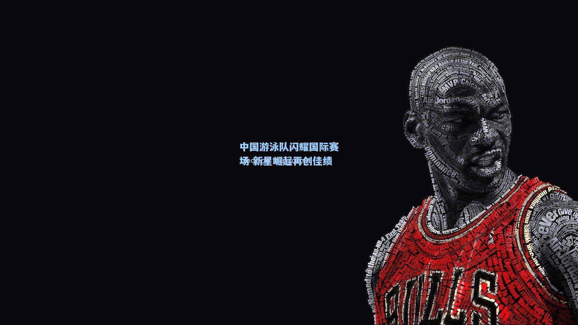 中国游泳队闪耀国际赛场 新星崛起再创佳绩
